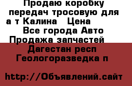 Продаю коробку передач тросовую для а/т Калина › Цена ­ 20 000 - Все города Авто » Продажа запчастей   . Дагестан респ.,Геологоразведка п.